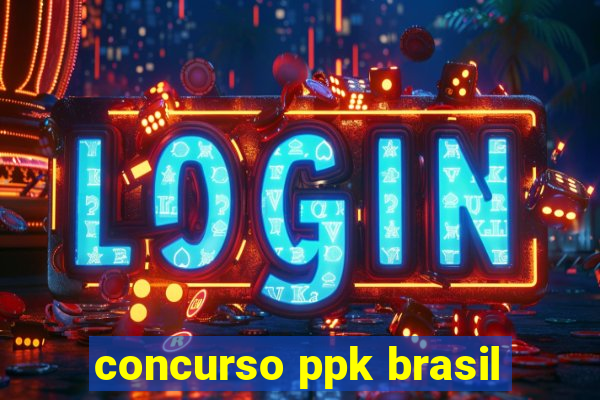 concurso ppk brasil